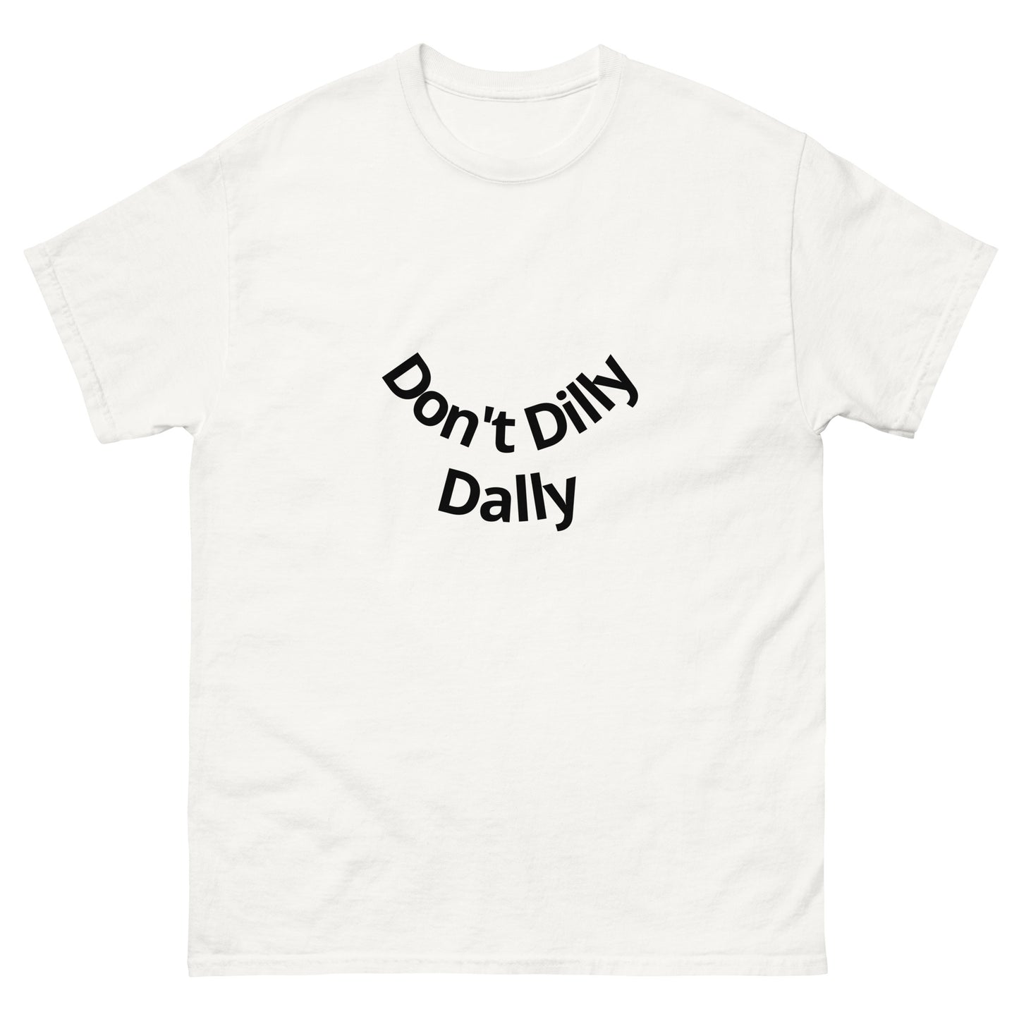 A white unisex crew neck t-shirt with the text 'Don't Dilly Dally' printed in black.