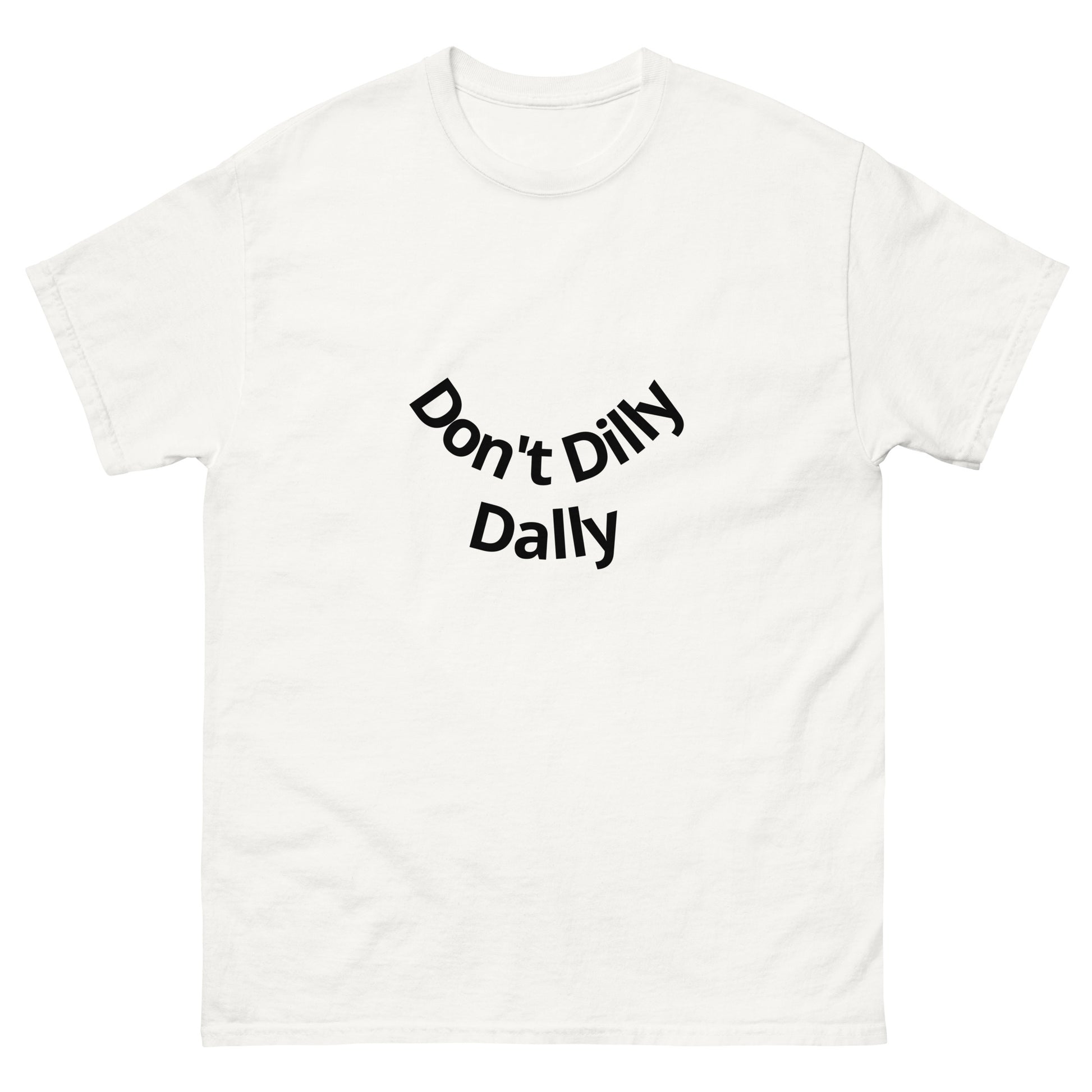 A white unisex crew neck t-shirt with the text 'Don't Dilly Dally' printed in black.
